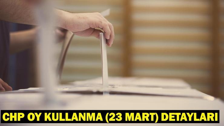 CHP ÖN SEÇİM SANDIK YERLERİ: CHP oy kullanma (23 mart) nasıl olacak, saat kaçta başlayacak ​