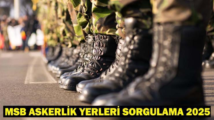 ASKERLİK YERLERİ SORGULAMA 2025: MSB MAYIS CELBİ ASKERLİK SINIFLANDIRMA SONUÇLARI AÇIKLANDI