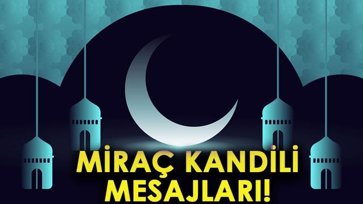 MİRAÇ KANDİLİ MESAJLARI 2025: Resimli, Anlamlı, Güzel Kandil Sözleri... Miraç Gecesi Kutlama Mesajları